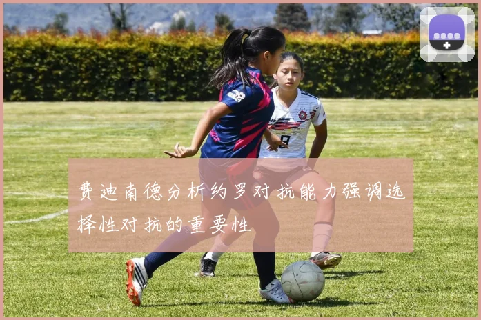 费迪南德分析约罗对抗能力强调选择性对抗的重要性