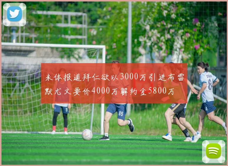 米体报道拜仁欲以3000万引进布雷默尤文要价4000万解约金5800万